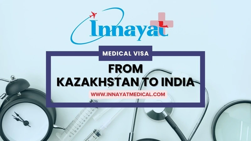 MEDICAL VISA FROM KAZAKHSTAN TO INDIA