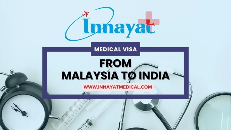 MEDICAL VISA FROM MALAYSIA TO INDIA